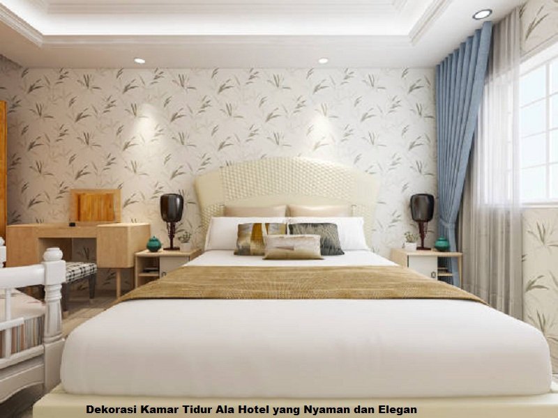 Dekorasi Kamar Tidur Ala Hotel yang Nyaman dan Elegan